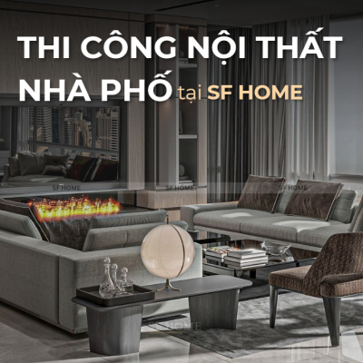 THI CÔNG NỘI THẤT NHÀ PHỐ – SF HOME