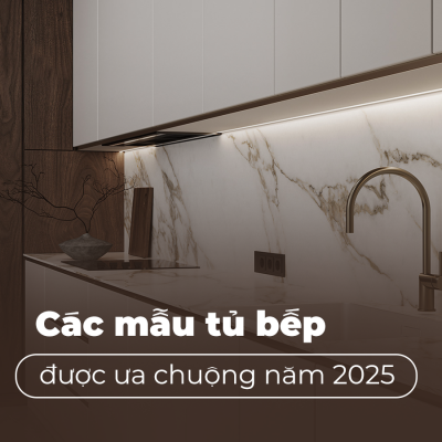 CÁC MẪU TỦ BẾP ĐƯỢC ƯA CHUỘNG NHẤT NĂM 2025