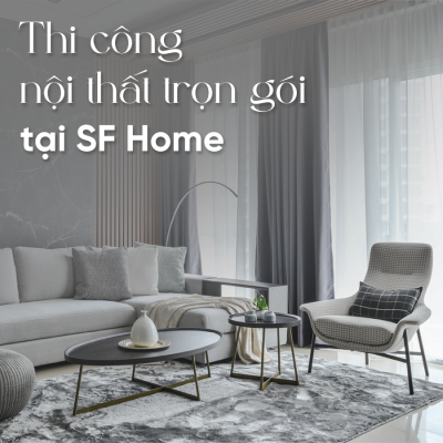 THIẾT KẾ THI CÔNG NỘI THẤT TRỌN GÓI TẠI SF HOME