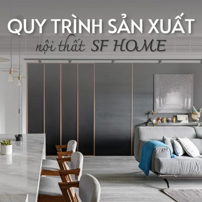Quy trình sản xuất nội thất chuyên nghiệp tại SF HOME