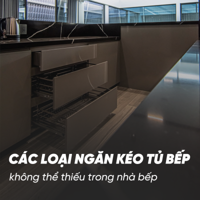 CÁC LOẠI NGĂN KÉO TỦ BẾP KHÔNG THỂ THIẾU TRONG NHÀ BẾP