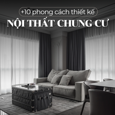 [TOP 10] Các Phong Cách Thiết Kế Nội Thất Chung Cư Được Ưa Chuộng nhất năm 2025
