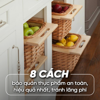 8 CÁCH BẢO QUẢN THỰC PHẨM AN TOÀN, HIỆU QUẢ NHẤT, TRÁNH LÃNG PHÍ