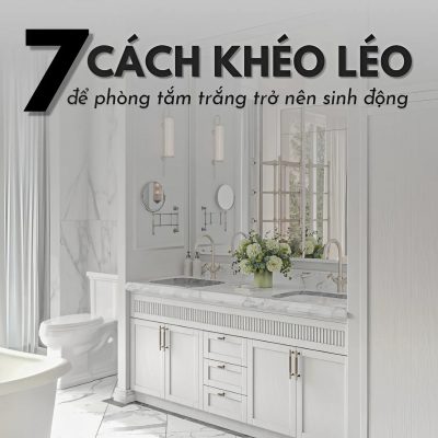 7 CÁCH KHÉO LÉO ĐỂ PHÒNG TẮM TRẮNG TRỞ NÊN SỐNG ĐỘNG