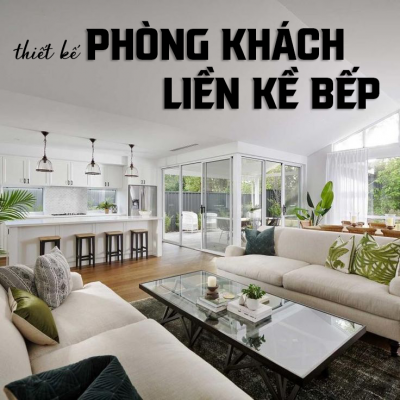 THIẾT KẾ PHÒNG KHÁCH LIỀN KỀ BẾP VÀ NHỮNG LƯU Ý CẦN BIẾT