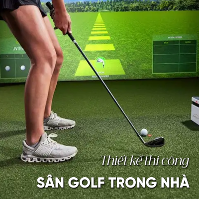 THIẾT KẾ THI CÔNG SÂN GOLF TRONG NHÀ