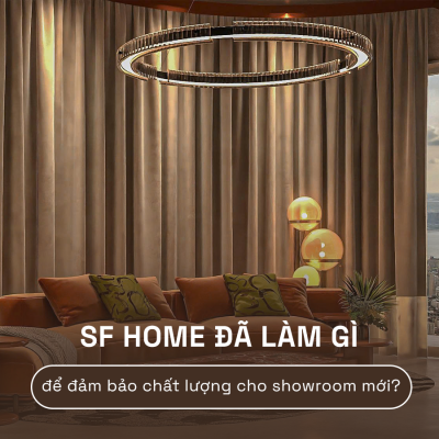 SF HOME đã làm gì để đảm bảo chất lượng cho showroom mới?