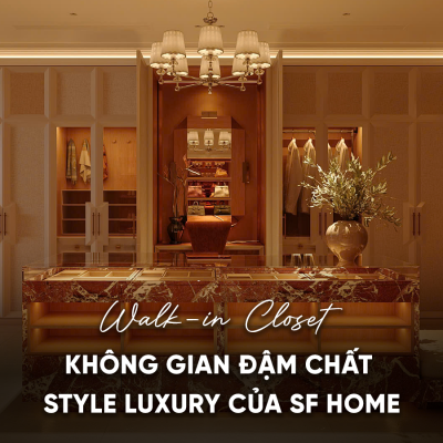 Walk-in Closet – Không gian đậm chất style Luxury của SF HOME